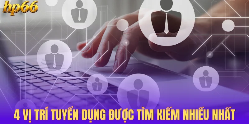 4 vị trí tuyển dụng được tìm kiếm nhiều nhất