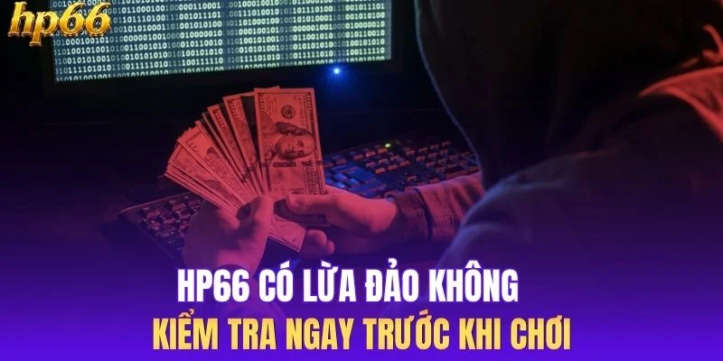 HP66 Có Lừa Đảo Không? Kiểm Tra Ngay Trước Khi Chơi