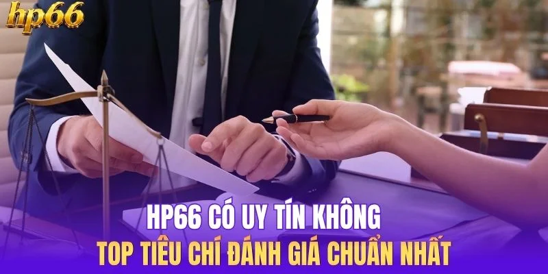 HP66 Có Uy Tín Không? Top Tiêu Chí Đánh Giá Chuẩn Nhất