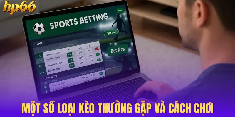 Một số loại kèo thường gặp và cách chơi
