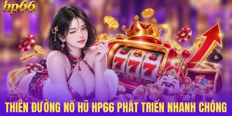 Sảnh nổ hũ HP66 phát triển nhanh chóng